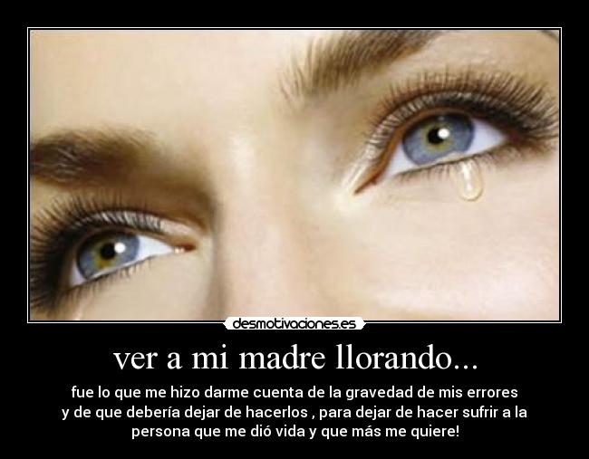 ver a mi madre llorando... -