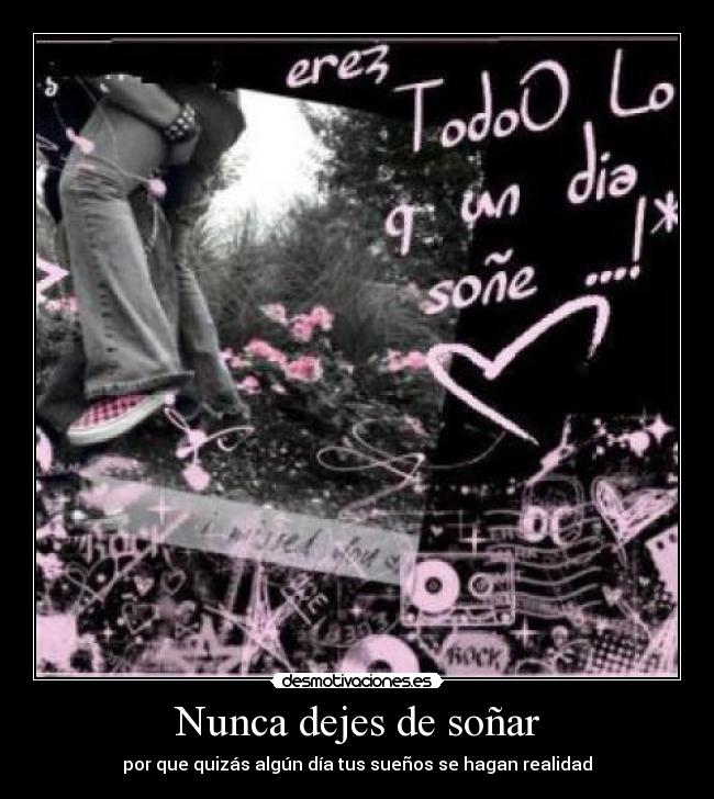 Nunca dejes de soñar - por que quizás algún día tus sueños se hagan realidad