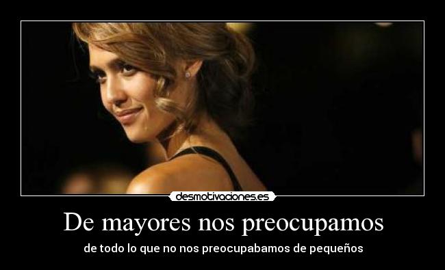 De mayores nos preocupamos - de todo lo que no nos preocupabamos de pequeños