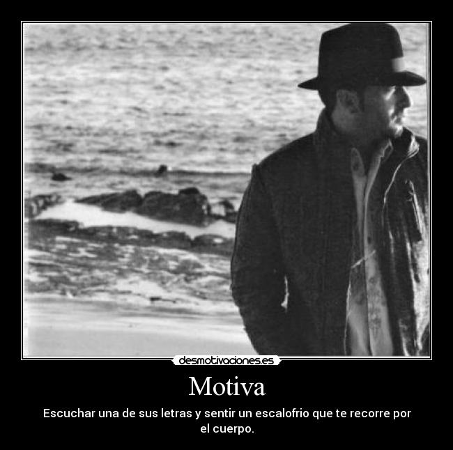 Motiva - Escuchar una de sus letras y sentir un escalofrio que te recorre por el cuerpo.