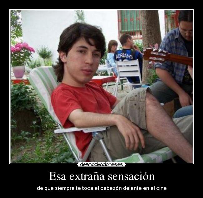 Esa extraña sensación - de que siempre te toca el cabezón delante en el cine