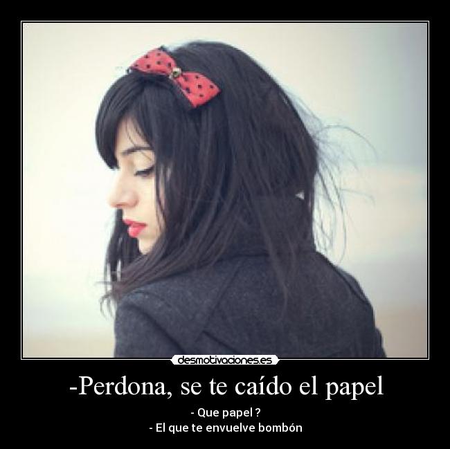 -Perdona, se te caído el papel - 