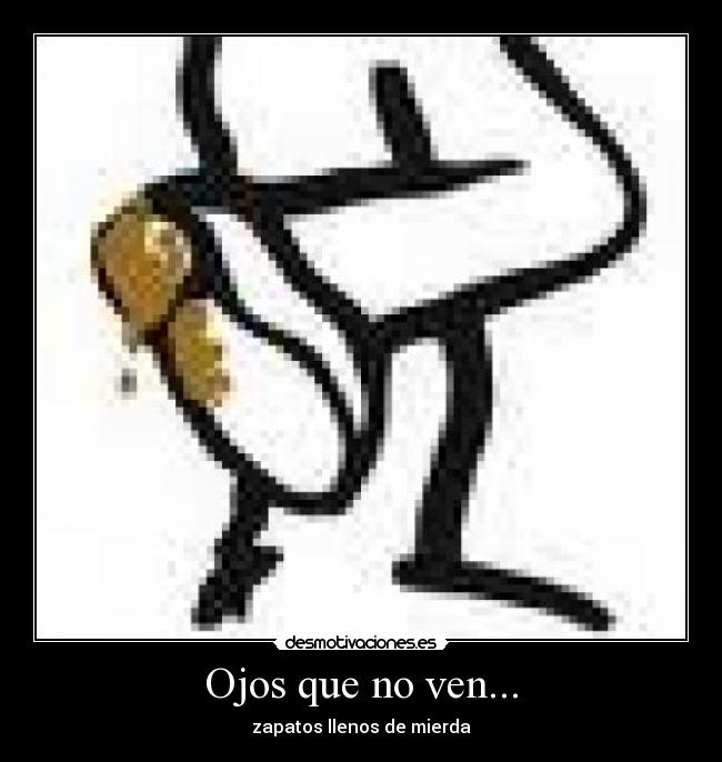 Ojos que no ven... - zapatos llenos de mierda