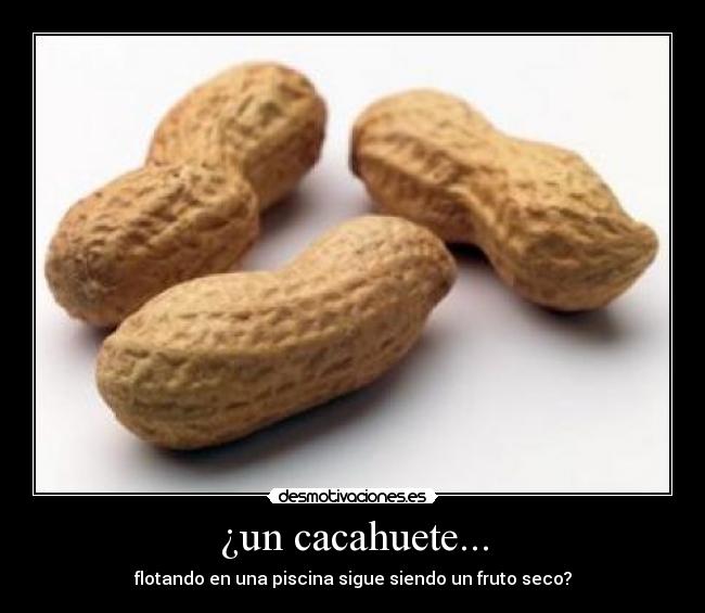 ¿un cacahuete... -