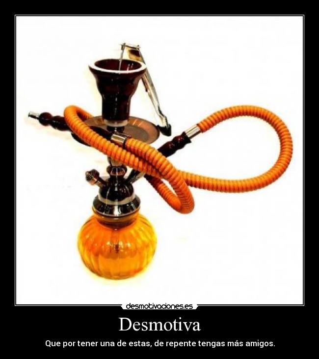 Desmotiva - Que por tener una de estas, de repente tengas más amigos.