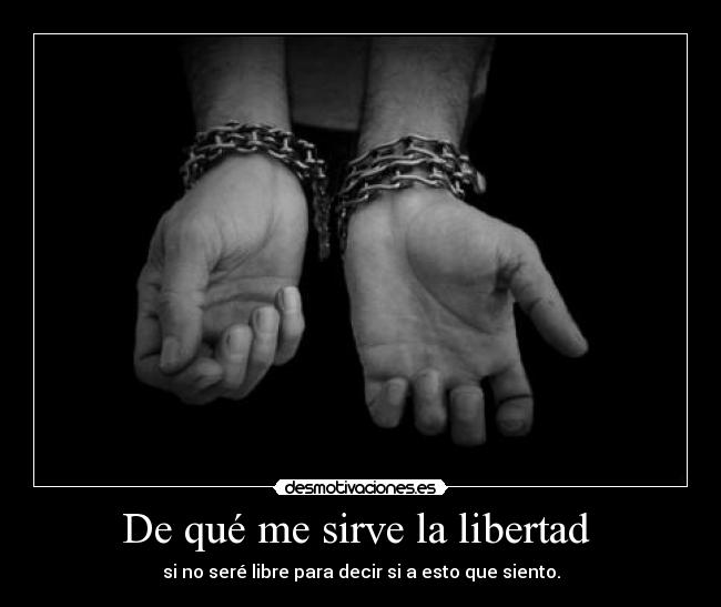 De qué me sirve la libertad -