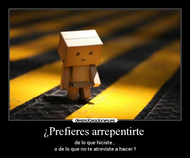 ¿Prefieres arrepentirte -