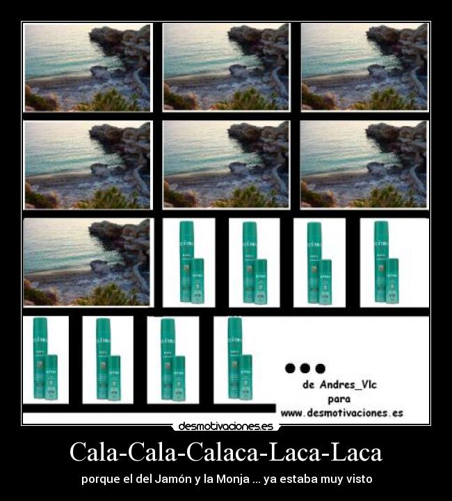 Cala-Cala-Calaca-Laca-Laca - porque el del Jamón y la Monja ... ya estaba muy visto