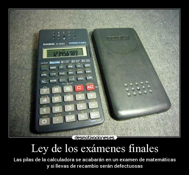Ley de los exámenes finales - Las pilas de la calculadora se acabarán en un examen de matemáticas
y si llevas de recambio serán defectuosas