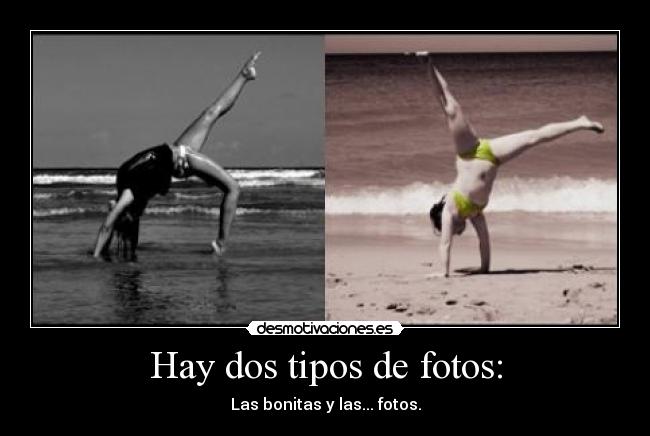 Hay dos tipos de fotos: - Las bonitas y las... fotos.