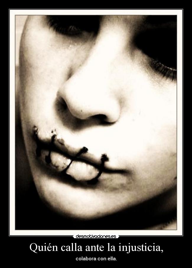 Quién calla ante la injusticia, - colabora con ella.