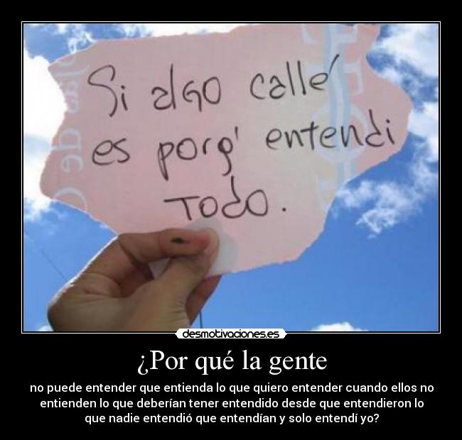 ¿Por qué la gente - no puede entender que entienda lo que quiero entender cuando ellos no
entienden lo que deberían tener entendido desde que entendieron lo
que nadie entendió que entendían y solo entendí yo?