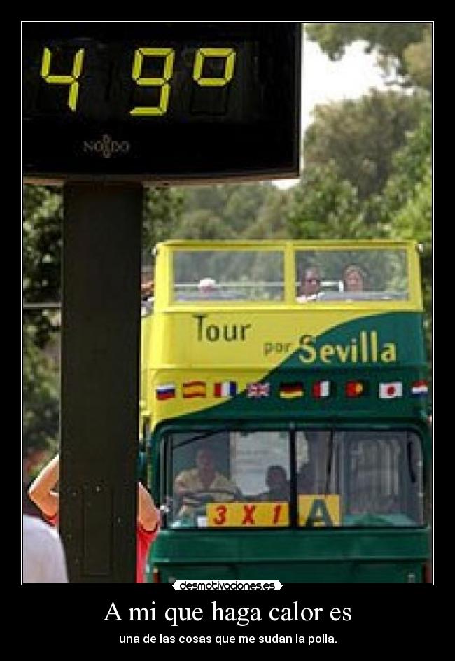 A mi que haga calor es - una de las cosas que me sudan la polla.