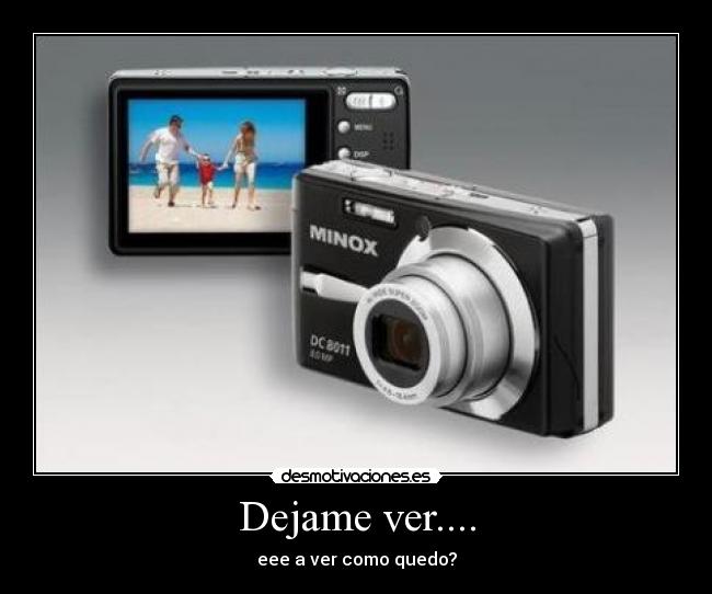 Dejame ver.... - eee a ver como quedo?