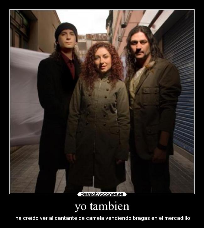 yo tambien -  he creido ver al cantante de camela vendiendo bragas en el mercadillo