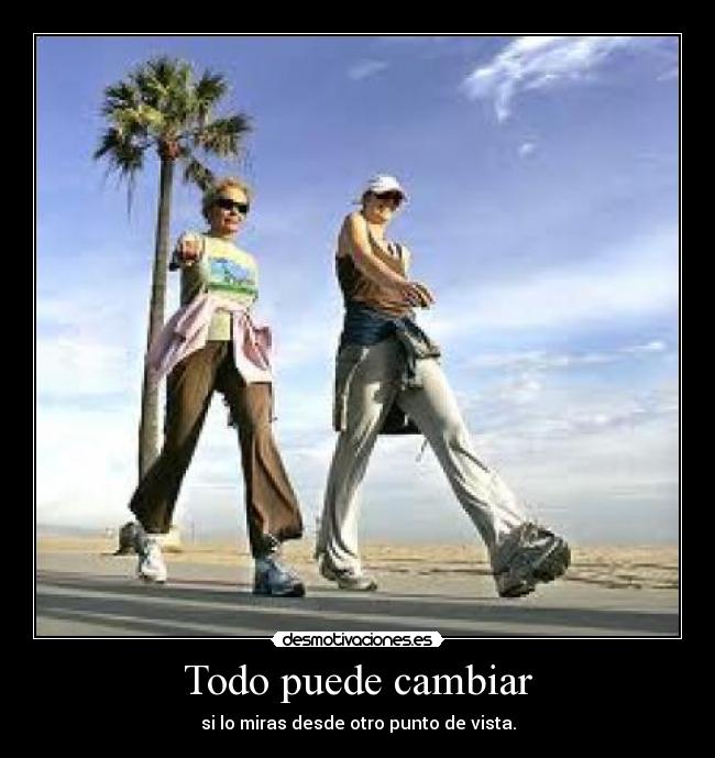 Todo puede cambiar - si lo miras desde otro punto de vista.