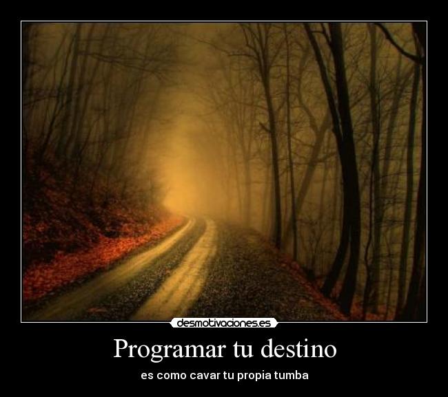 Programar tu destino - es como cavar tu propia tumba