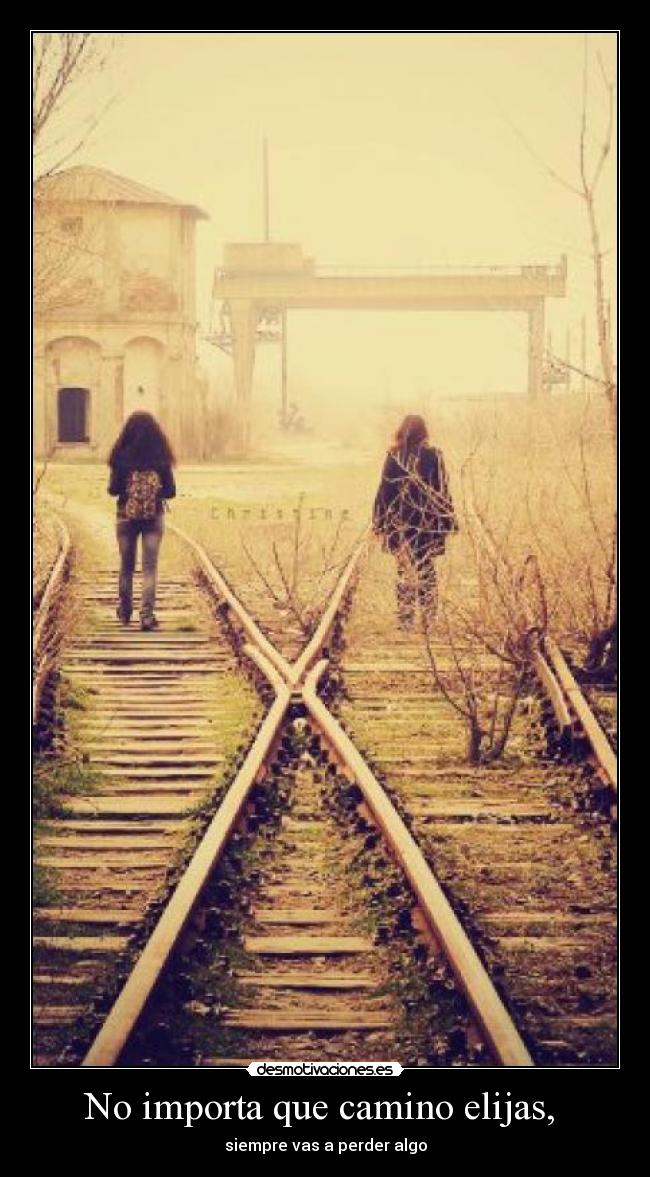 No importa que camino elijas, -