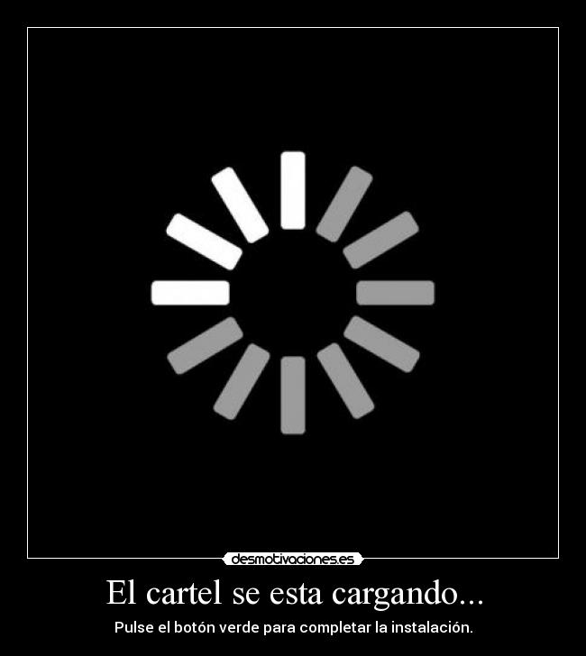 carteles cartel esta cargando pulse boton verde para completar instalacion desmotivaciones