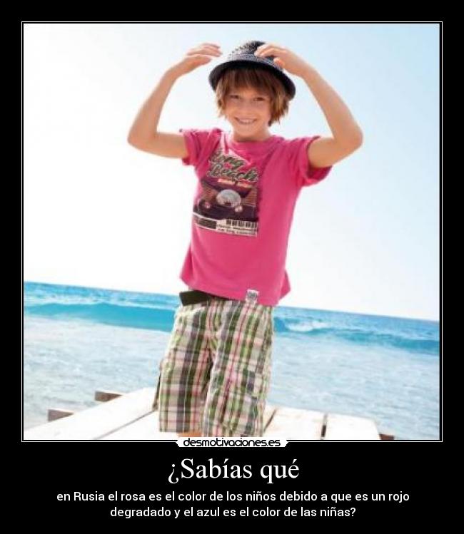 ¿Sabías qué - en Rusia el rosa es el color de los niños debido a que es un rojo
degradado y el azul es el color de las niñas?