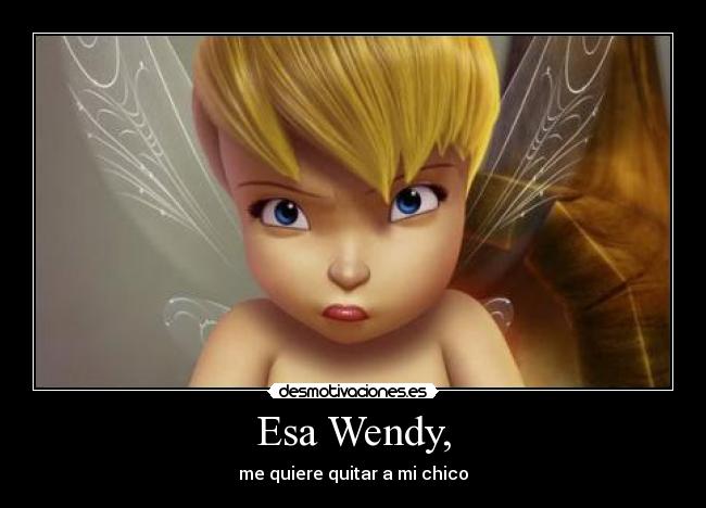 Esa Wendy, - me quiere quitar a mi chico