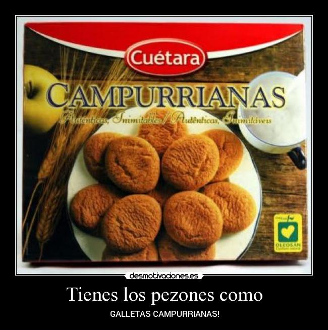 Tienes los pezones como - GALLETAS CAMPURRIANAS!