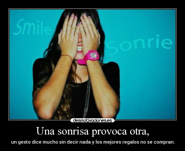 Una sonrisa provoca otra, - un gesto dice mucho sin decir nada y los mejores regalos no se compran.