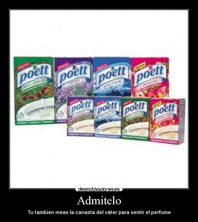 Admitelo - Tu tambien meas la canasta del váter para sentir el perfume