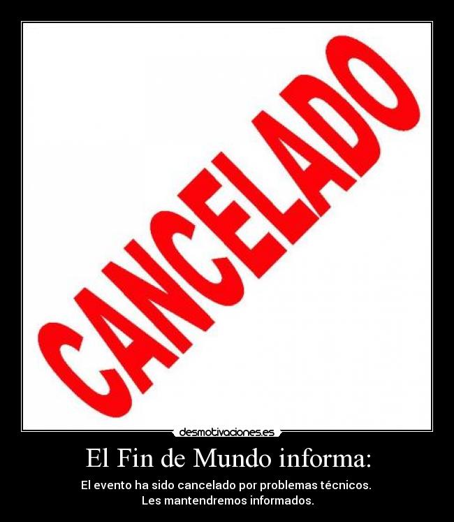 El Fin de Mundo informa: - El evento ha sido cancelado por problemas técnicos. 
Les mantendremos informados.