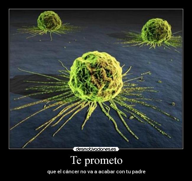 Te prometo - que el cáncer no va a acabar con tu padre