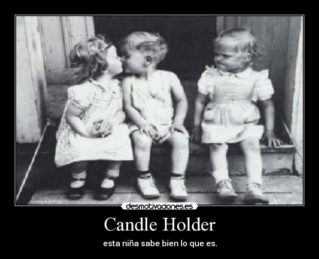 Candle Holder - esta niña sabe bien lo que es.