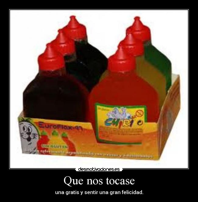 Que nos tocase - una gratis y sentir una gran felicidad.