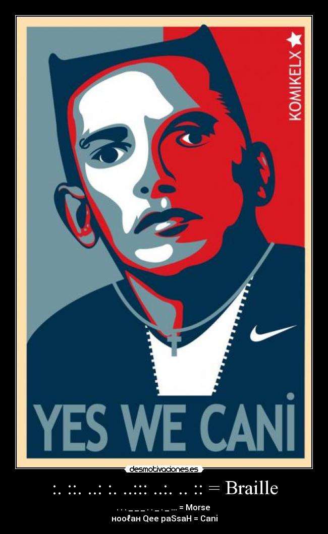 :. ::. ..: :. ..::: ..:. .. :: = Braille - . . . _ _ _ . . _ . _ ... = Morse
нooℓaн Qee paSsaH = Cani