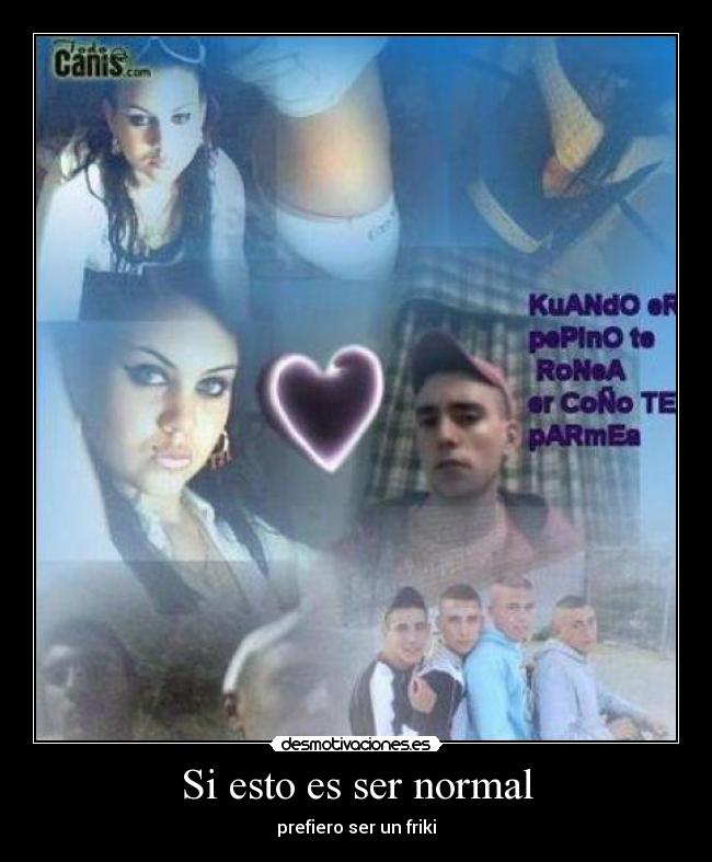 Si esto es ser normal - prefiero ser un friki