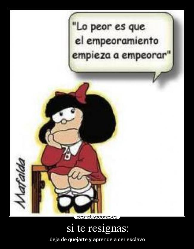 si te resignas: - deja de quejarte y aprende a ser esclavo