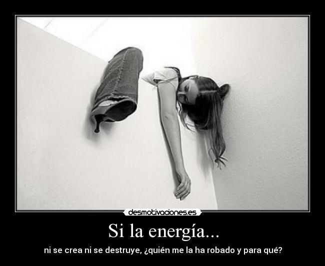 Si la energía... - ni se crea ni se destruye, ¿quién me la ha robado y para qué?