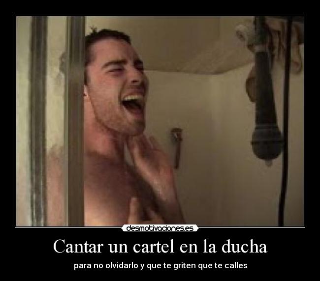 Cantar un cartel en la ducha - para no olvidarlo y que te griten que te calles