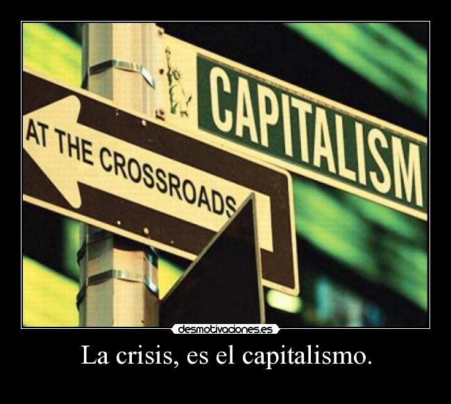 La crisis, es el capitalismo. -