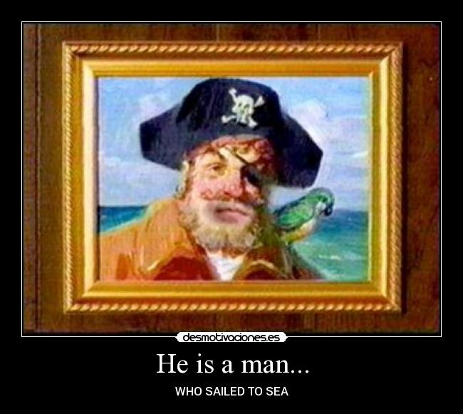 He is a man... - WHO SAILED TO SEA