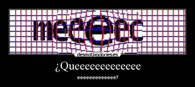 ¿Queeeeeeeeeeeee - 