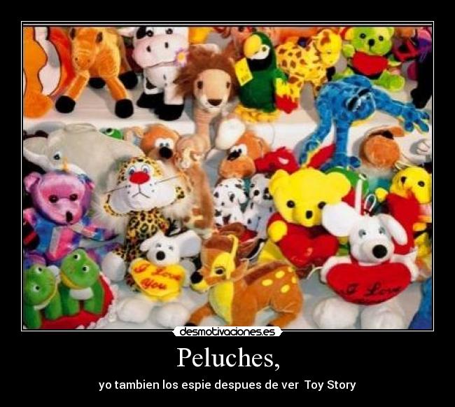 Peluches, - yo tambien los espie despues de ver Toy Story
