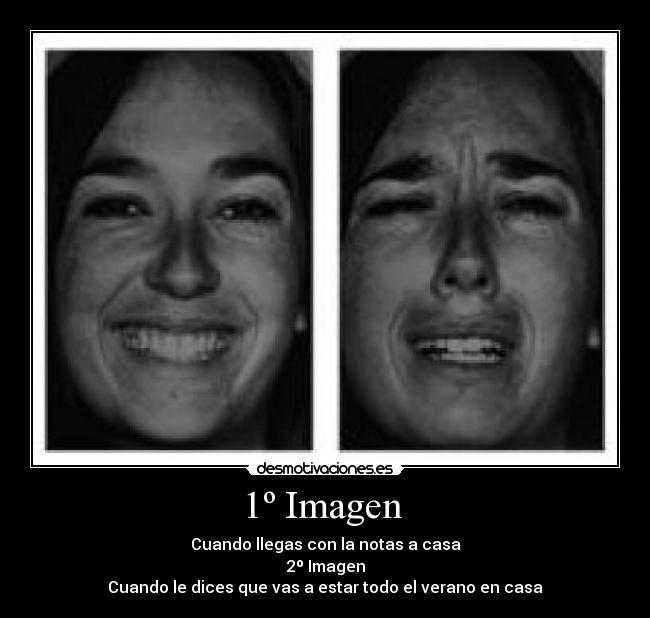 1º Imagen - Cuando llegas con la notas a casa
2º Imagen
Cuando le dices que vas a estar todo el verano en casa