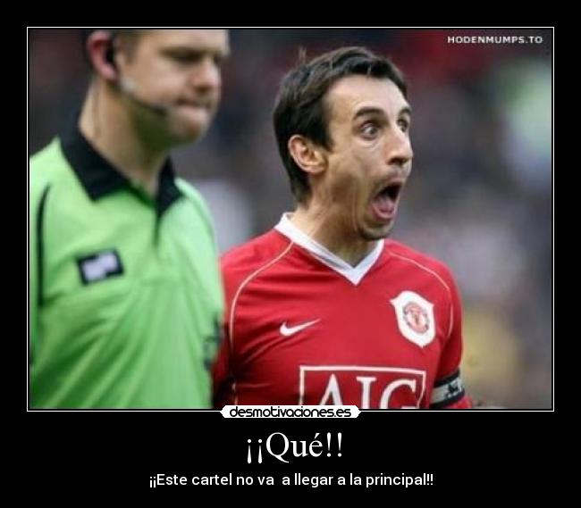 ¡¡Qué!! - ¡¡Este cartel no va  a llegar a la principal!!