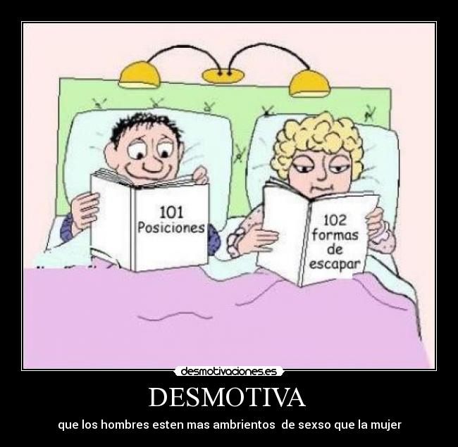DESMOTIVA - que los hombres esten mas ambrientos de sexso que la mujer