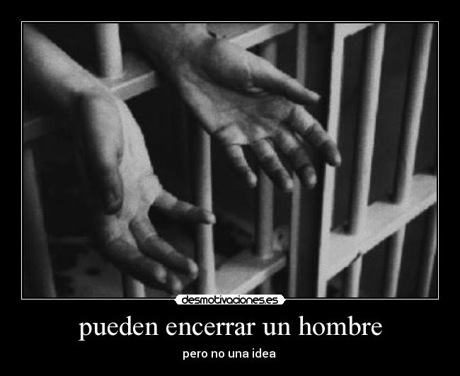 pueden encerrar un hombre - pero no una idea 