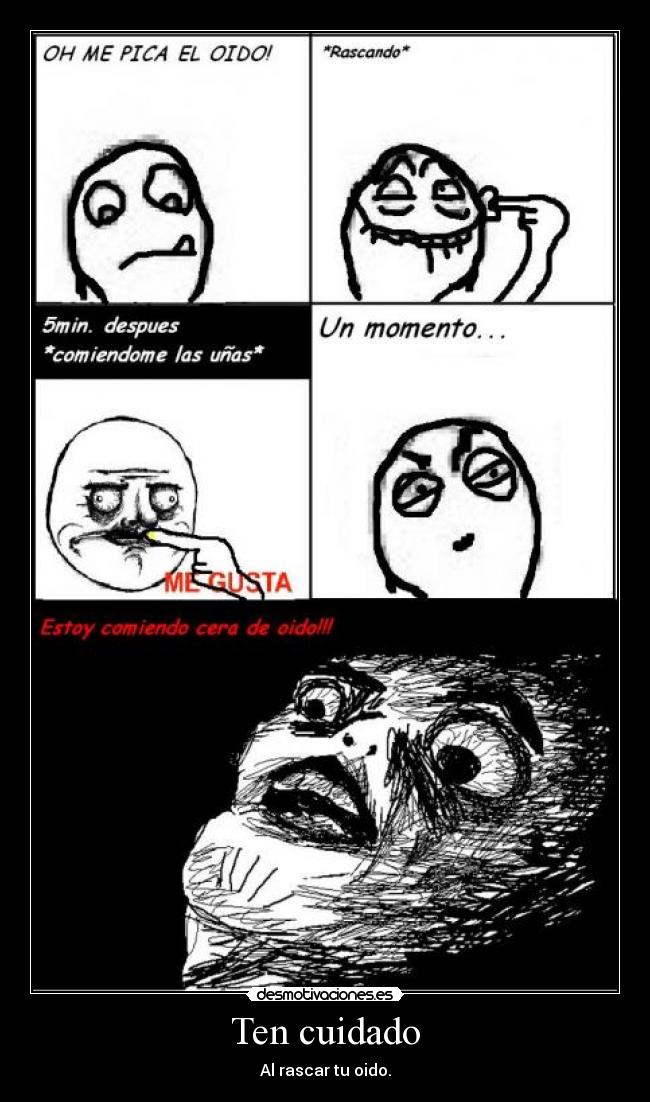 Ten cuidado - Al rascar tu oido.