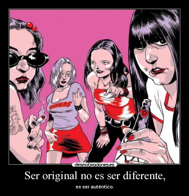 Ser original no es ser diferente, - es ser auténtico.