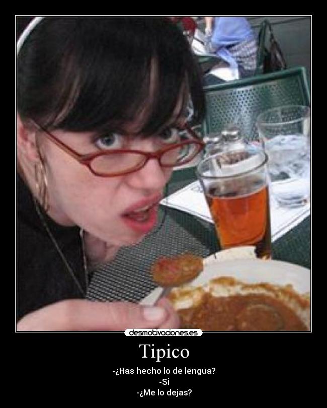 Tipico - -¿Has hecho lo de lengua?
-Si
-¿Me lo dejas?