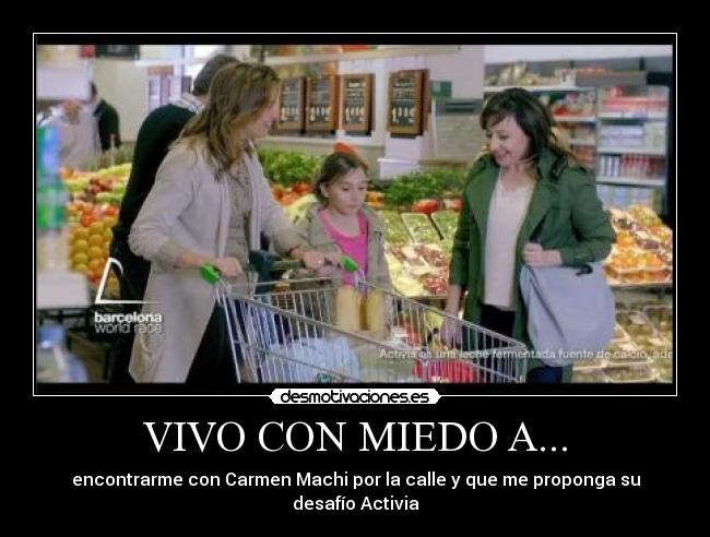 VIVO CON MIEDO A... - encontrarme con Carmen Machi por la calle y que me proponga su desafío Activia