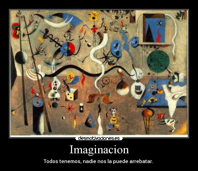 Imaginacion - Todos tenemos, nadie nos la puede arrebatar.